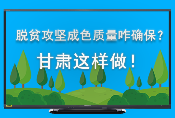 圖解|脫貧攻堅(jiān)成色質(zhì)量咋確保？甘肅這樣做！