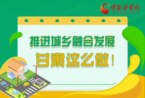 圖解|推進(jìn)新型城鎮(zhèn)化和城鄉(xiāng)融合發(fā)展 甘肅這么做！