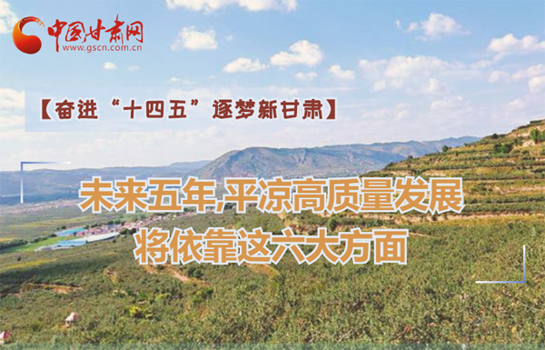 【奮進“十四五”逐夢新甘肅】未來五年，平?jīng)龈哔|(zhì)量發(fā)展將依靠這六大方面