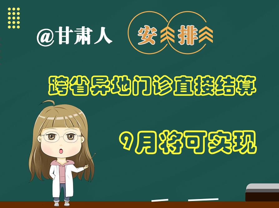 長(zhǎng)圖|@甘肅人  安排！跨省異地門診直接結(jié)算9月將可實(shí)現(xiàn)