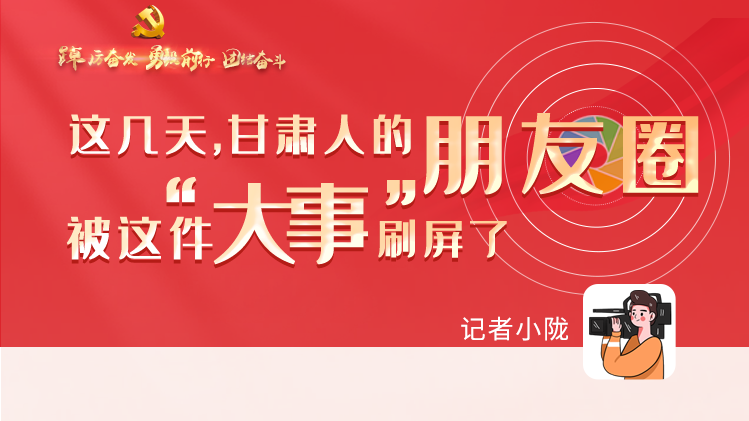 長(zhǎng)圖|這幾天，甘肅人的朋友圈被這件大事刷屏了