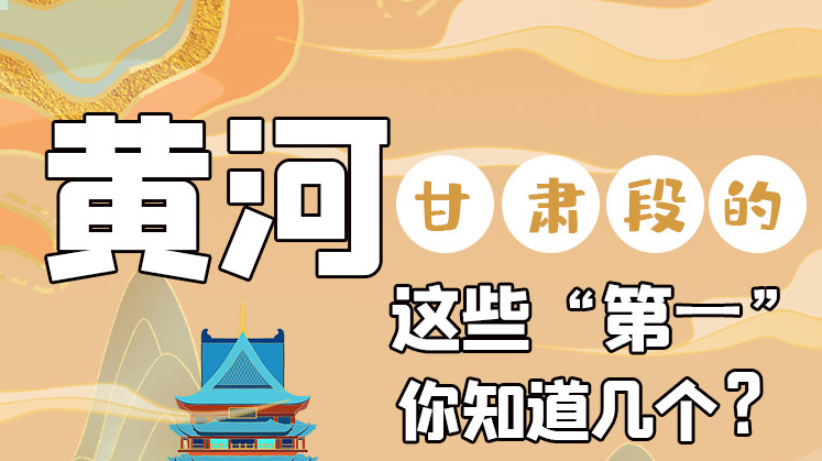 沿著黃河看甘肅丨黃河甘肅段的這些“第一” 你知道幾個(gè)？