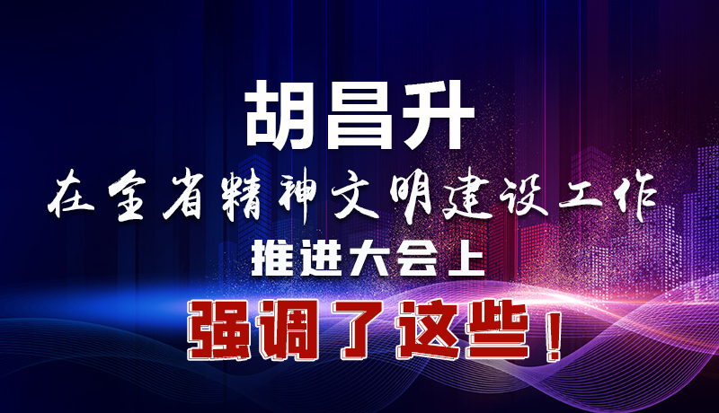 圖解|胡昌升在全省精神文明建設(shè)工作推進(jìn)大會(huì)上強(qiáng)調(diào)了這些！