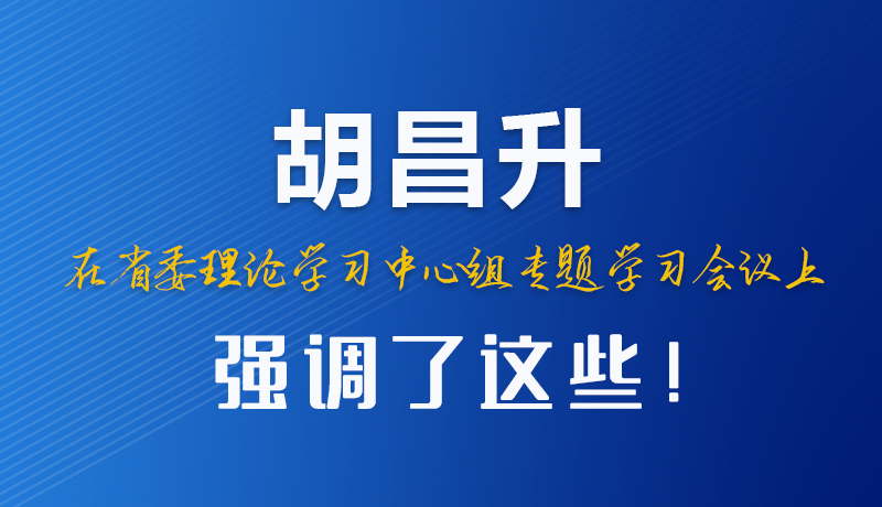 圖解|胡昌升在省委理論學(xué)習(xí)中心組專題學(xué)習(xí)會(huì)議上強(qiáng)調(diào)了這些！