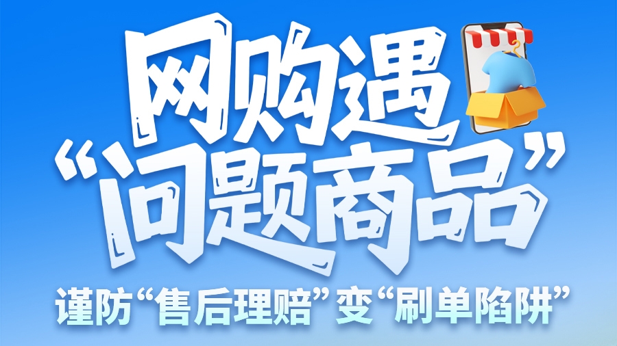 圖解|網購遇“問題商品”? 謹防“售后理賠”變“刷單陷阱”